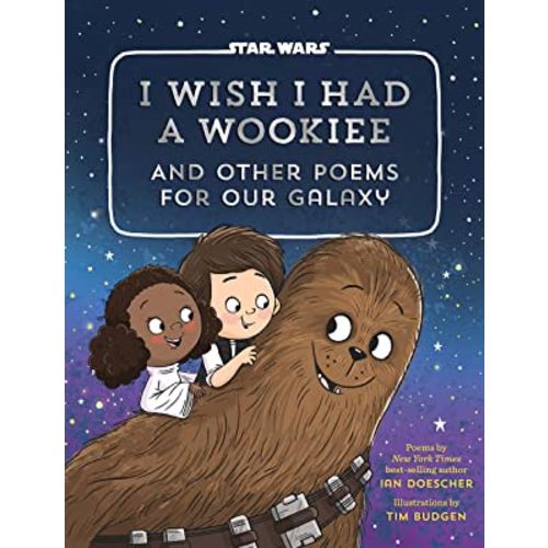 I Wish I Had a Wookiee: And Other Poems for Our Galaxy