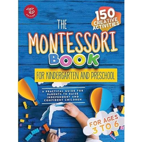 The Montessori Book for Kindergarten and Preschool: 150 creative activities for ages 3 to 6 - a practical guide for parents to raise independent and confident children (Montessori at home)