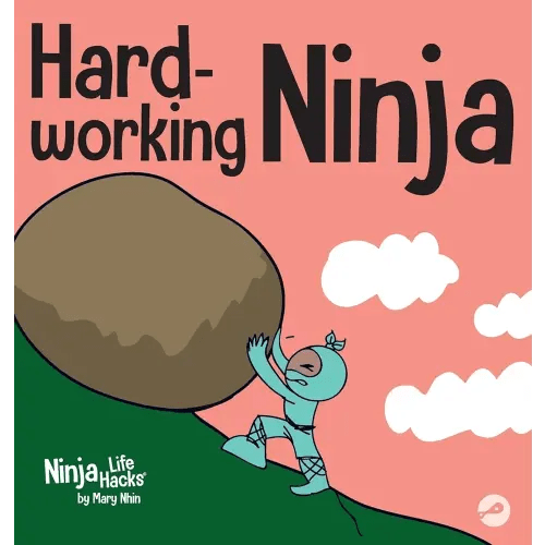 Hard-working Ninja: A Children's Book About Valuing a Hard Work Ethic (Ninja Life Hacks)