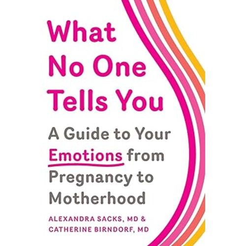 What No One Tells You: A Guide to Your Emotions from Pregnancy to Motherhood