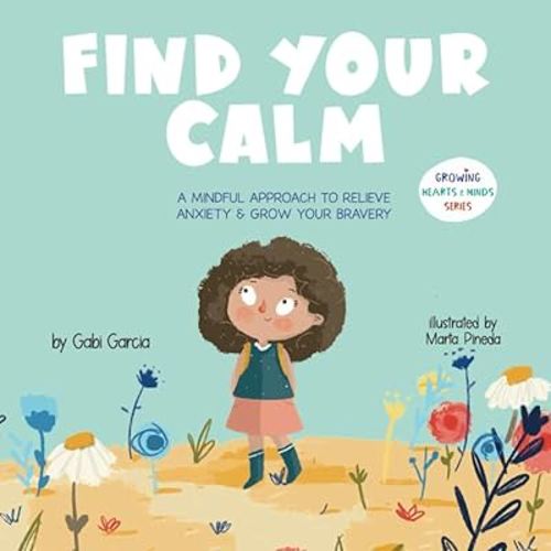 Find Your Calm: A Mindful Approach To Relieve Anxiety And Grow Your Bravery (Growing Heart & Minds)