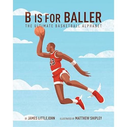 B is for Baller: The Ultimate Basketball Alphabet (1) (ABC to MVP)
