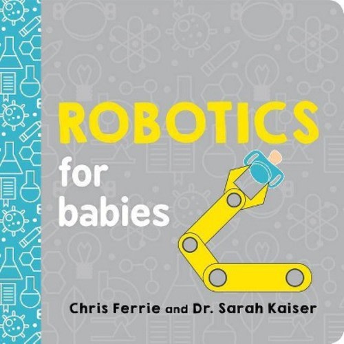 Robotics for Babies - (Baby University) by Chris Ferrie & Sarah Kaiser (Board Book)
