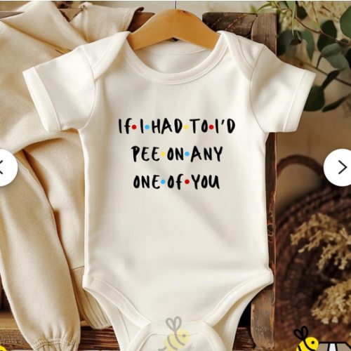 If I Had To, I’d Pee on Any One of You Baby Onesie®