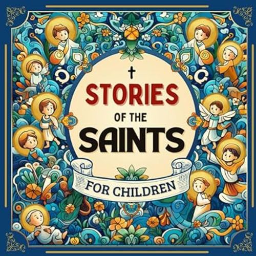 Stories of the Saints for Children: With colorful illustrations, reflections, and practical activities. Share with your family the lives of 22 Saints ... children ages 6 to 12. (Stories of Holiness)