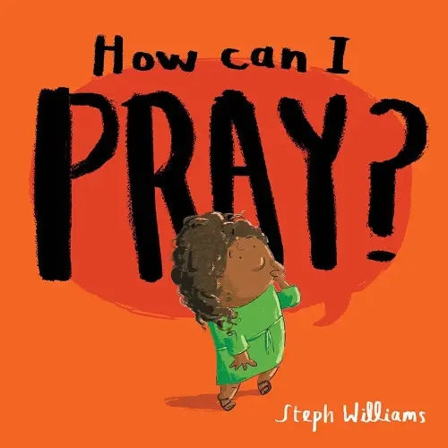 How Can I Pray? (An engaging retelling of Jesus teaching his followers how to pray, including the Lord's Prayer gift for toddlers and kids ages 2-4)