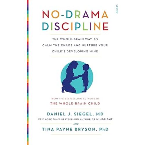 No-Drama Discipline: the whole-brain way to calm the chaos and nurture your child's developing mind (Mindful Parenting)