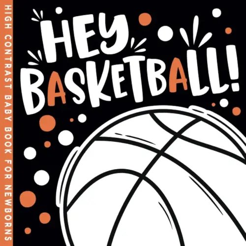 Hey Basketball! High Contrast Book: Bounce into Early Visual Skills for Baby Newborns (Sports High Contrast Baby Newborns Books)