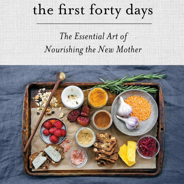 The First Forty Days: The Essential Art of Nourishing the New Mother