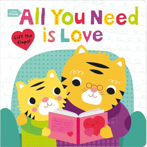 Little Friends: All You Need Is Love: A Lift the Flaps Book