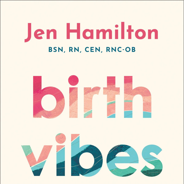 Birth Vibes: Stories and Strategies for an Empowered Birth