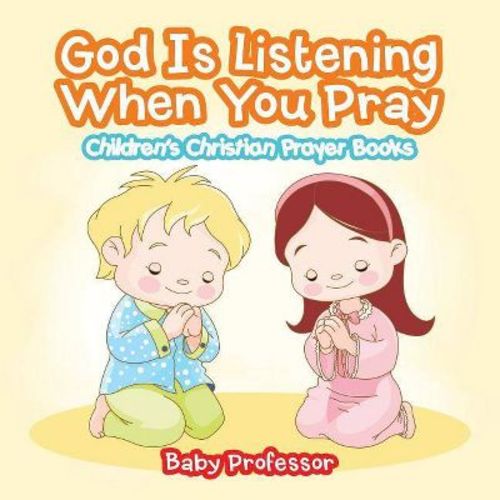 God Is Listening When You Pray - Children's Christian Prayer Books - By Baby Professor (paperback)
