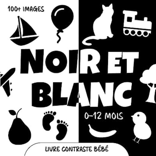 Noir et Blanc. Livre Contraste Bébé: Images et Objets pour les Nouveaux-nés à Contraste élevé. Stimulation Visuelle et Education Sensorielle pour les Petits Enfants de 0 à 12 Mois (French Edition)