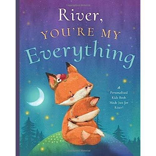 River, You’re My Everything: A Personalized Kids Book Just for River! (Personalized Children’s Book Gift for Baby Showers and Birthdays)