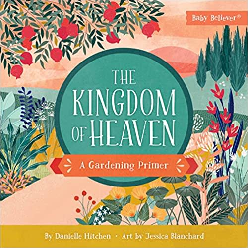 The Kingdom of Heaven: A Gardening Primer (Baby Believer)