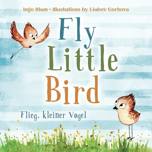 Fly, Little Bird! - Flieg, kleiner Vogel!: Bilingual Children's Picture Book in English-German with Pics to Color (Kids Learn German) Paperback – March 29, 2021