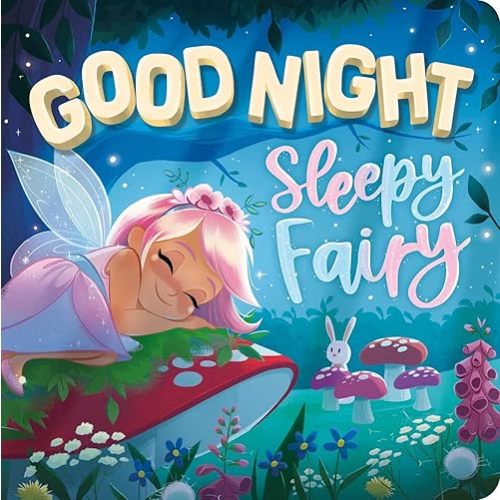 Goodnight, Sleepy Fairy: Padded Board Book Board book – Picture Book, February 14, 2023