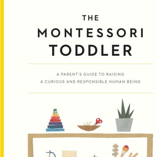 The Montessori Toddler: A Parent's Guide to Raising a Curious and Responsible Human Being (The Parents' Guide to Montessori, 1)