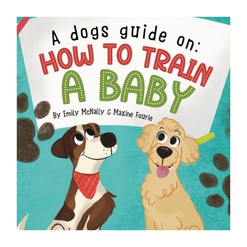 A Dogs Guide On How To Train A Baby - by Emily McNally (Paperback)
