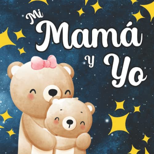 Mi Mamá Y Yo: Libros Para Bebés En Español. Regalo Para Mamá. Celebrando El Amor (Spanish Edition)