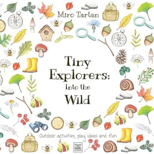 Tiny Explorers: Into the Wild: Outdoor activities, play ideas and fun