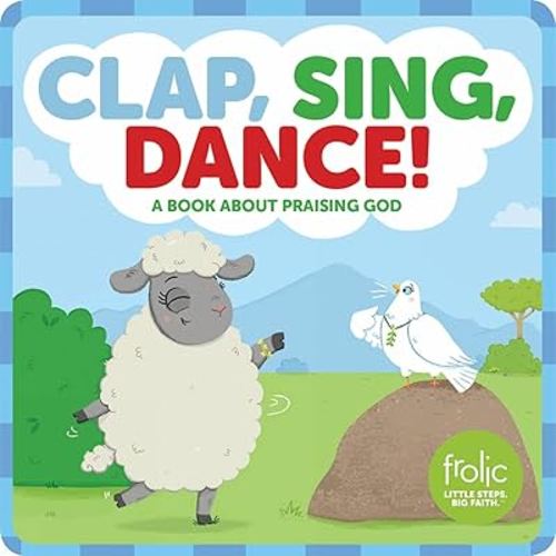Clap, Sing, Dance!: A Book about Praising God (Frolic First Faith)