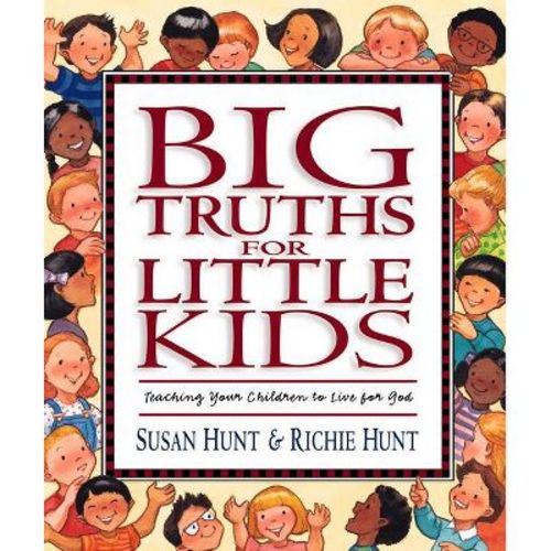 Big Truths For Little Kids - By Susan Hunt & Richie Hunt (hardcover)