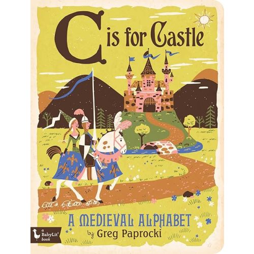 C Is for Castle: A Medieval Alphabet (Alphabet Primers) Board book – Picture Book, March 1, 2016