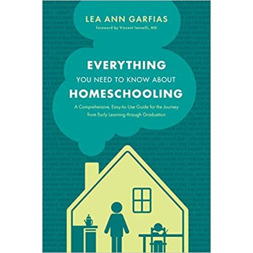 Everything You Need to Know about Homeschooling: A Comprehensive, Easy-to-Use Guide for the Journey from Early Learning through Graduation: Garfias, Lea Ann, Iannelli MD, Vincent: 9781496439048: Amazon.com: Books