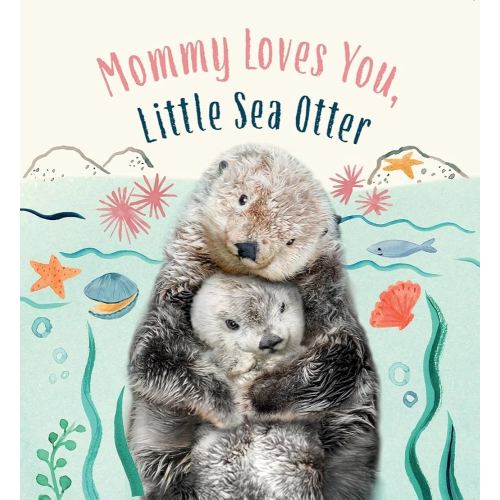 Mommy Loves You, Little Sea Otter: A Board Book (Baby Animal Tales)