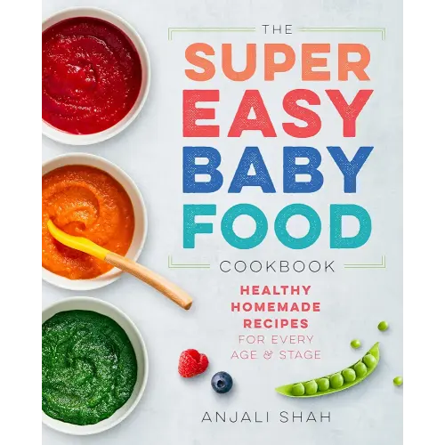 Super Easy Baby Food Cookbook: Healthy Homemade Recipes for Every Age and Stage