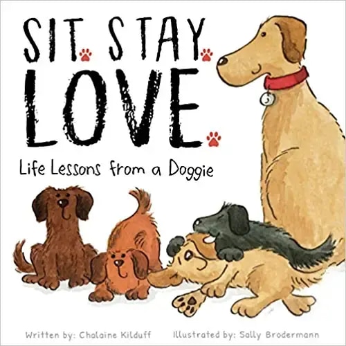Sit. Stay. Love. Life Lessons from a Doggie - A Children’s Book of Values and Virtues - A How To Guide on Building Friendships Through Love, Kindness, and Respect