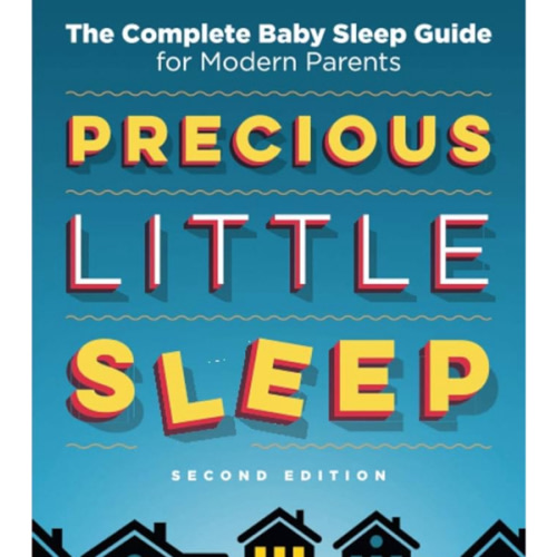Precious Little Sleep: The Complete Baby Sleep Guide for Modern Parents