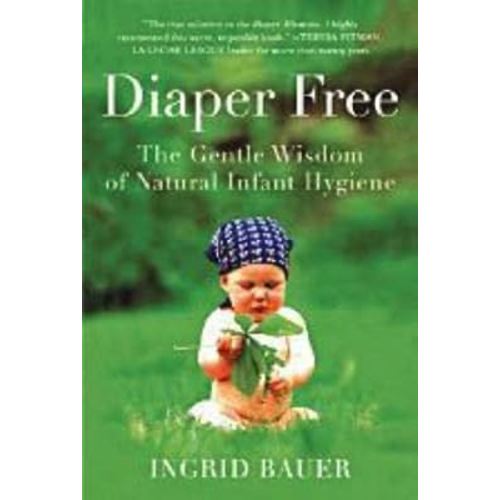 Diaper Free: The Gentle Wisdom of Natural Infant Hygiene