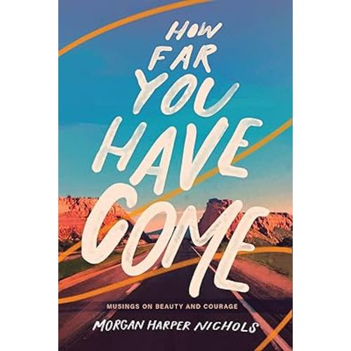 How Far You Have Come: Musings on Beauty and Courage (Morgan Harper Nichols Poetry Collection)