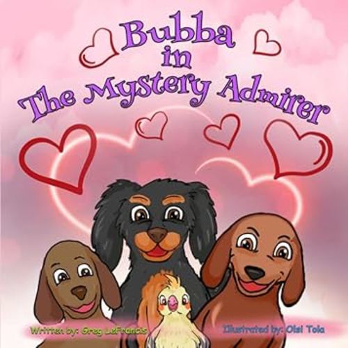 Bubba in The Mystery Admirer: Join Bubba and his dachshund and bird friends in this Valentine’s Day mystery to see whose heart will be filled with love. (Bubba and Friends Book Series)