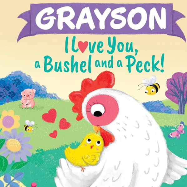 Grayson I Love You, a Bushel and a Peck!: A Sweet Personalized Book for Kids