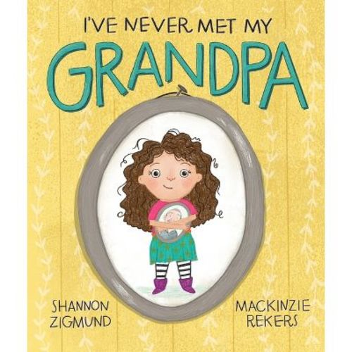I've Never Met My Grandpa - By Shannon Zigmund (hardcover)