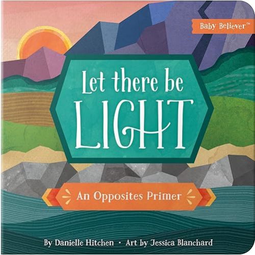 Let There Be Light: An Opposites Primer (Baby Believer)