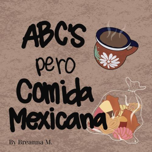 ABCs Pero Comida Mexicana: EDUCATIONAL MEXICAN CUISINE ABC BOOK FOR TODDLERS AND CHILDREN AGES: 1-6 YEARS WITH LARGE PICTURES OF FOOD AND DRINKS
