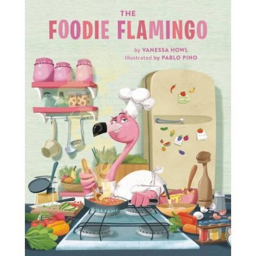 The Foodie Flamingo - By Vanessa Howl (hardcover)