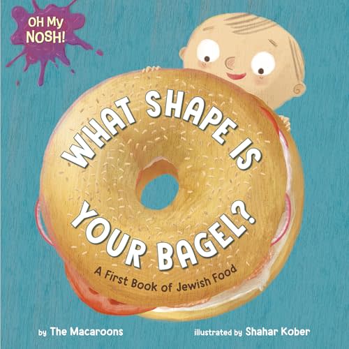 Oh My Nosh!: What Shape Is Your Bagel?: A First Book of Jewish Food