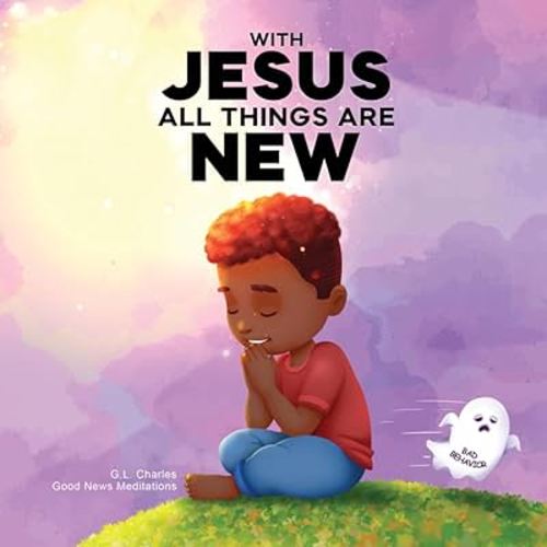 With Jesus All Things Are New: A kid's Bible story about transformation, repentance, and faith, featuring a Christian lesson on redemption for ages 4 to 9, from K to grade 3 (With Jesus Series)
