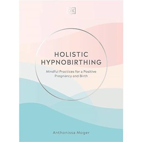 Holistic Hypnobirthing: Mindful Practices for a Positive Pregnancy and Birth