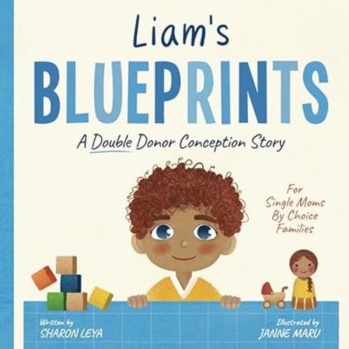 Liam's Blueprints: A (Double Donor) Donor Conception Story for Single Moms By Choice (My Donor Story: A Book Series for Donor-Conceived Children)