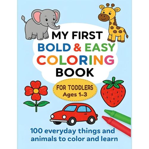 My First Bold and Easy Coloring Book for Toddlers Ages 1-3: 100 Everyday Things and Animals to Color and Learn for Toddlers and Kids Ages 1, 2 & 3 Paperback – March 15, 2025