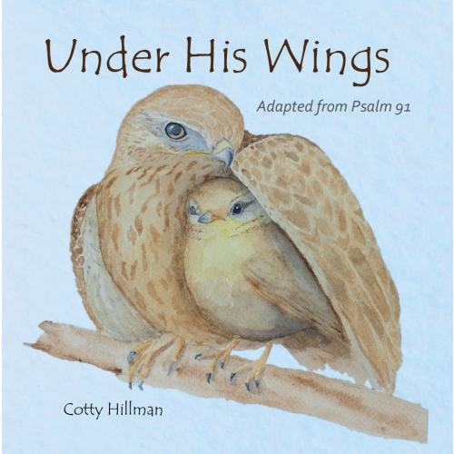 Under His Wings: Adapted from Psalm 91 by Cotty Hillman (Bible book, baptism gift, baby board book, baby shower gift)