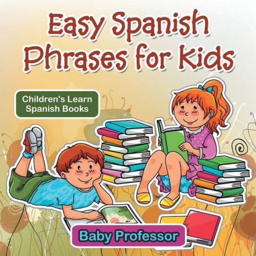 Easy Spanish Phrases for Kids Children's Learn Spanish Books - by Baby Professor (Paperback)