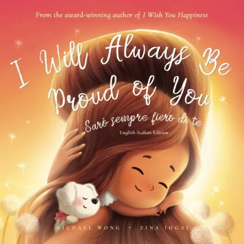 I Will Always Be Proud of You: English-Italian edition (Sarò sempre fiero di te: Edizione inglese-italiano) (The Unconditional Love Series (English-Italian))