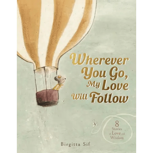 Wherever You Go, My Love Will Follow: 8 Stories of Love and Wisdom